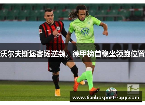 沃尔夫斯堡客场逆袭，德甲榜首稳坐领跑位置
